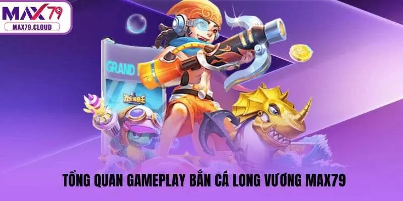 Tổng quan gameplay Bắn cá Long Vương VMAX79